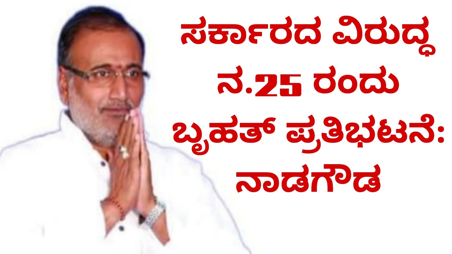 ಸರ್ಕಾರದ ವಿರುದ್ಧ ನ.25 ರಂದು ಬೃಹತ್ ಪ್ರತಿಭಟನೆ: ನಾಡಗೌಡ